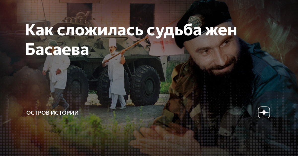 Как сложилась судьба жен Басаева | Остров Истории | Дзен