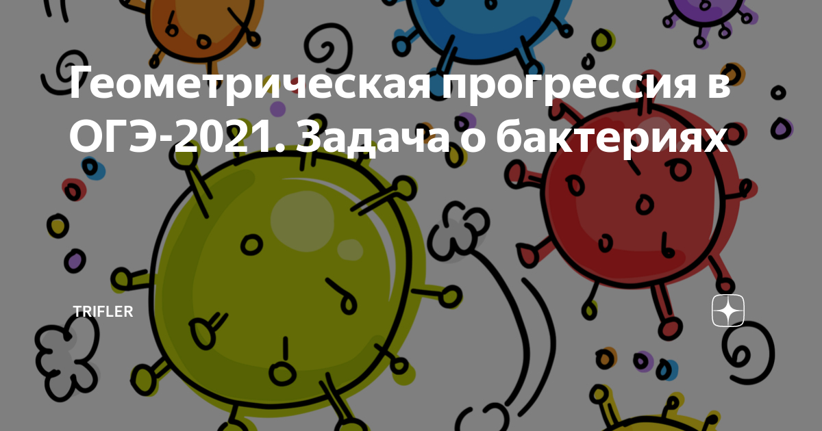 Геометрическая прогрессия в ОГЭ-2021. Задача о бактериях | Trifler | Дзен