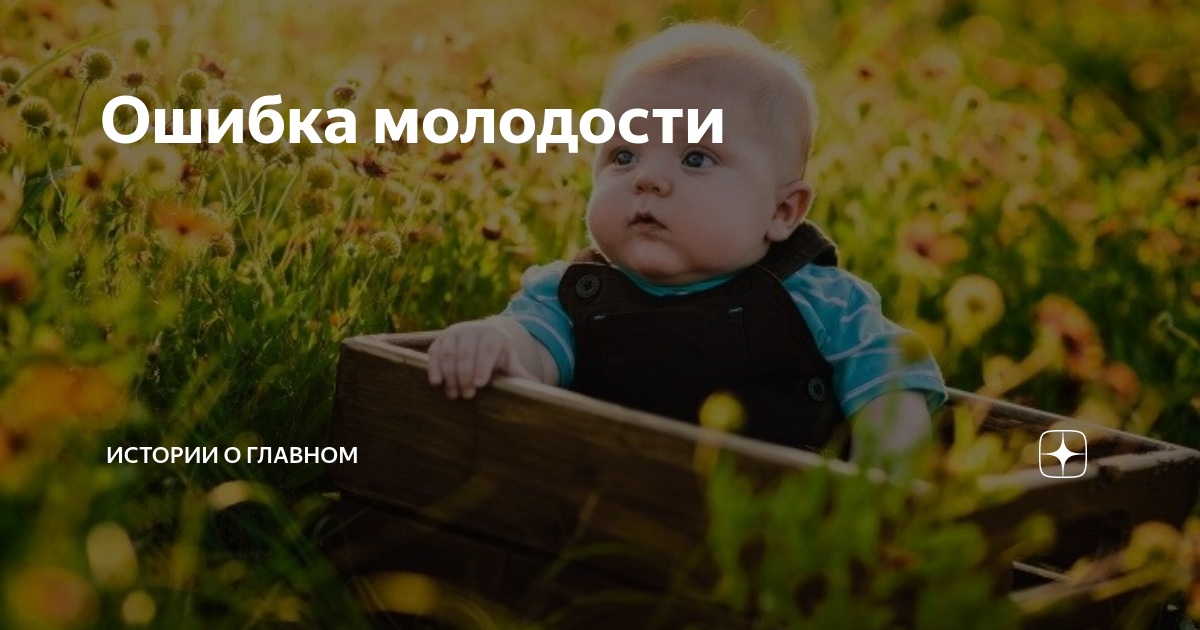Рассказ ошибка молодости. Ошибка молодости рассказ на дзен