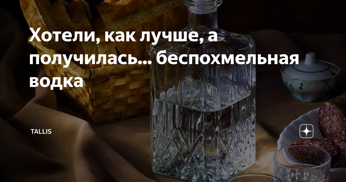 Хотели, как лучше, а получилась... беспохмельная водка | Tallis | Дзен
