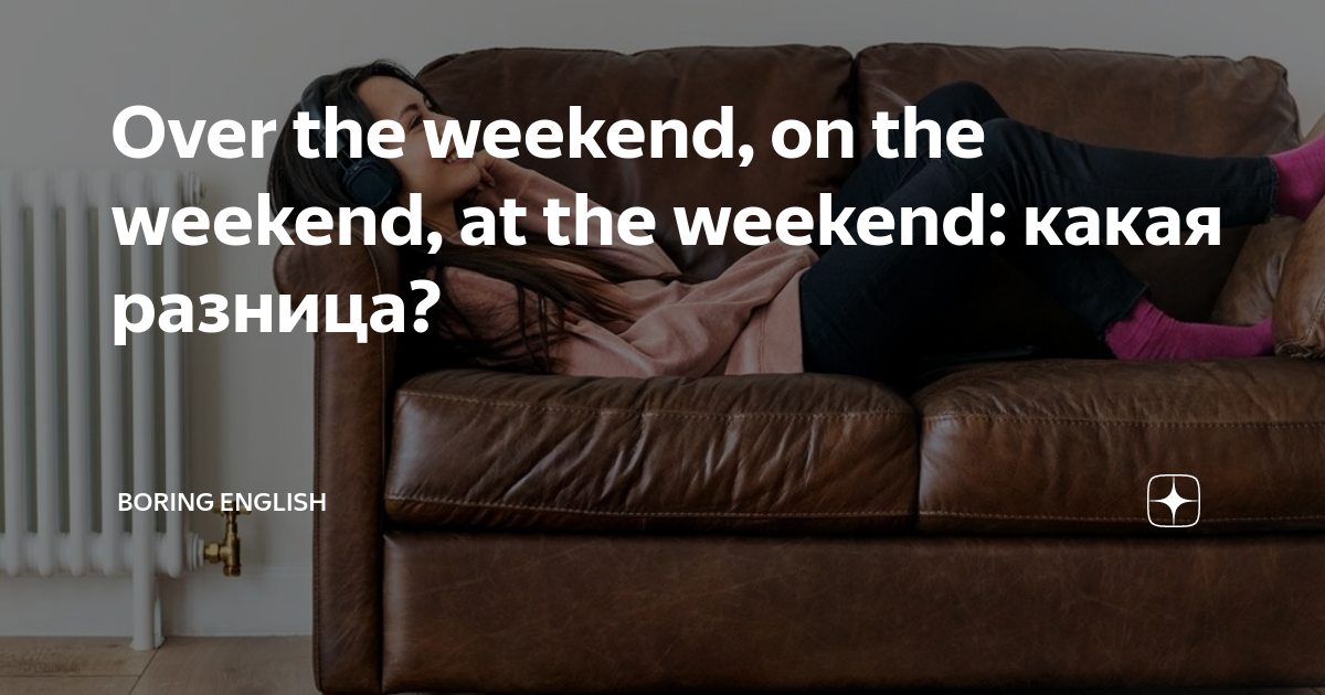 Weekend какое число. On the weekend или at the. At the weekend или on the weekend. At the weekend или. Daring boring разница.