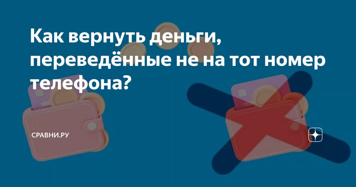 Как вернуть деньги, переведённые не на тот номер телефона? | Сравни |Дзен