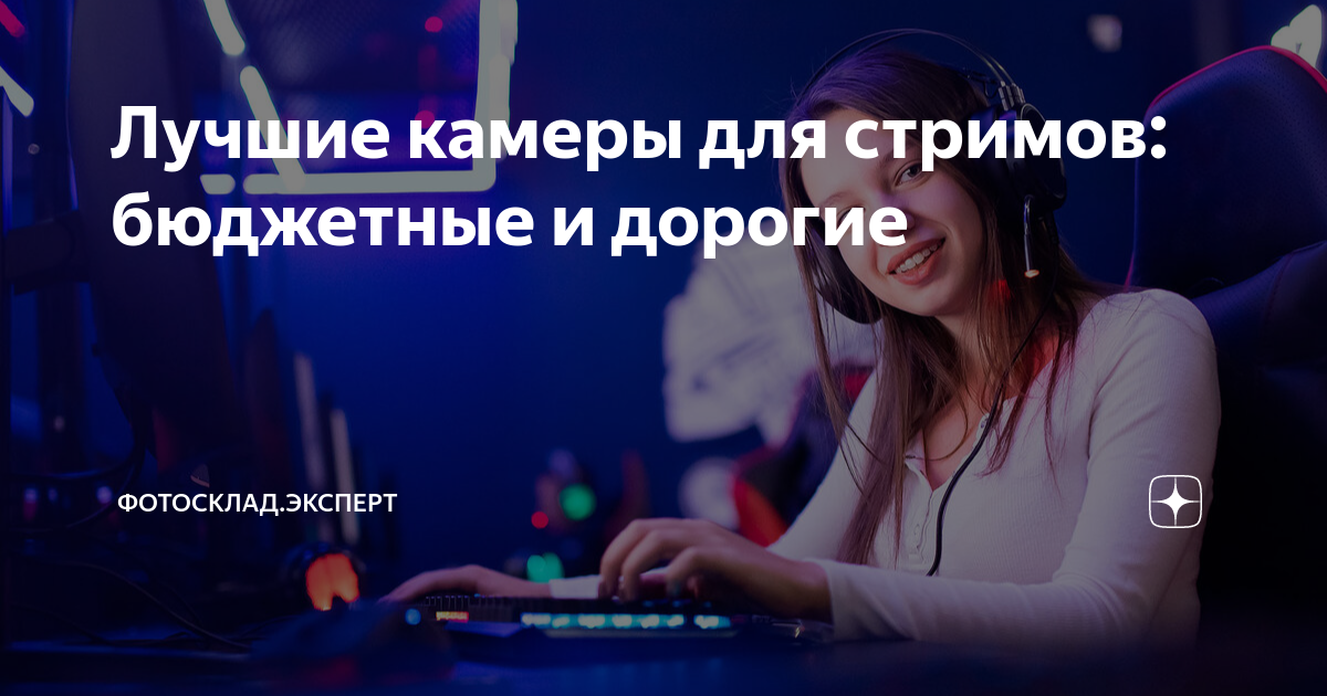 Лучшие камеры для стримов: бюджетные и дорогие | Фотосклад.Эксперт | Дзен