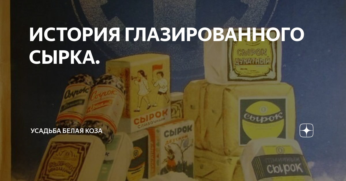 ИСТОРИЯ ГЛАЗИРОВАННОГО СЫРКА. | Усадьба Белая Коза | Дзен