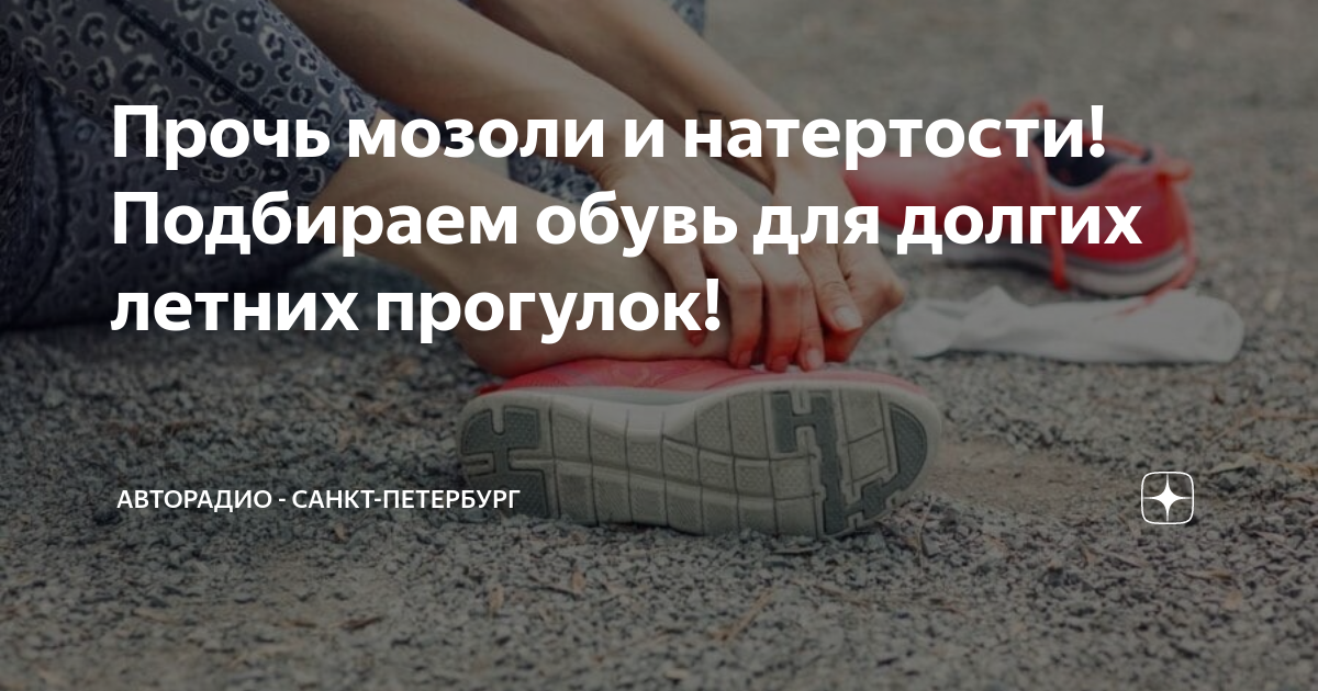 Прочь мозоли и натертости! Подбираем обувь для долгих летних прогулок ...