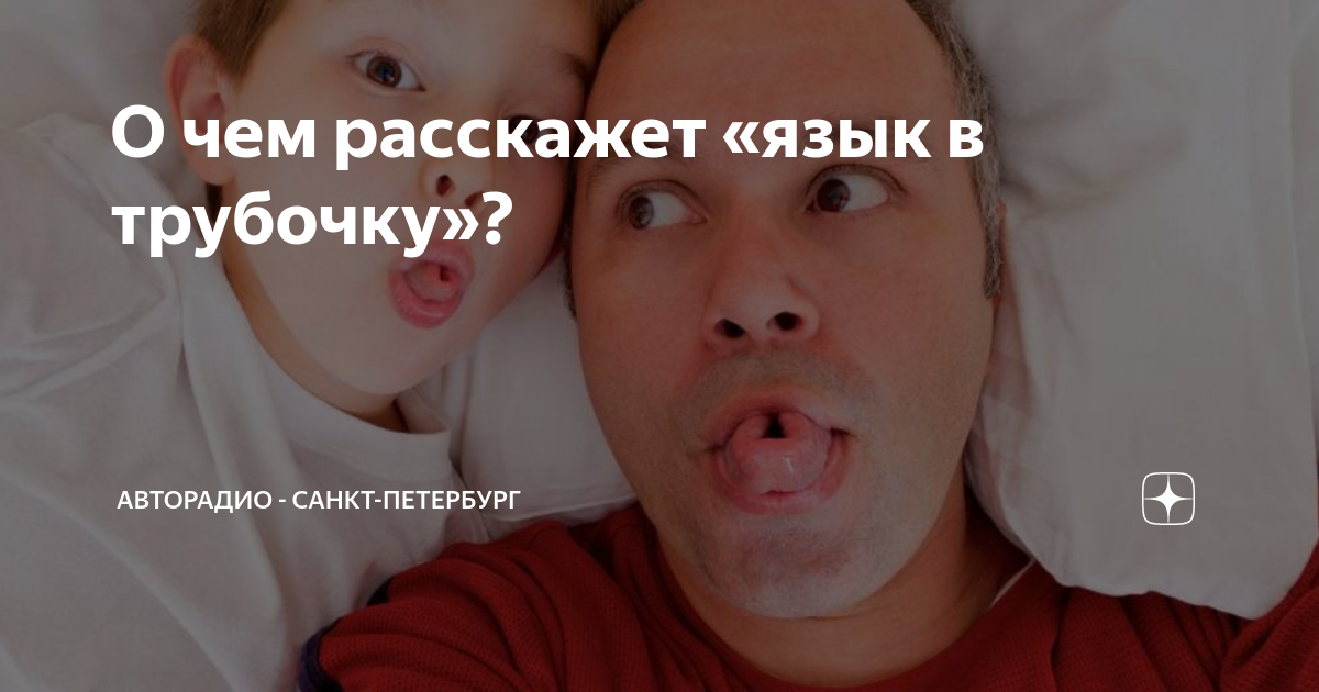 О чем расскажет «язык в трубочку»? | Авторадио - Санкт-Петербург | Дзен