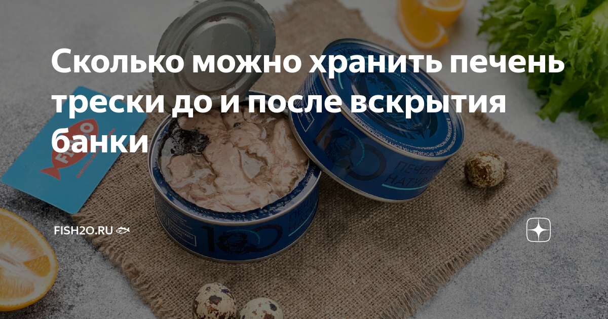 Сколько можно хранить печень трески до и после вскрытия банки | fish2o ...