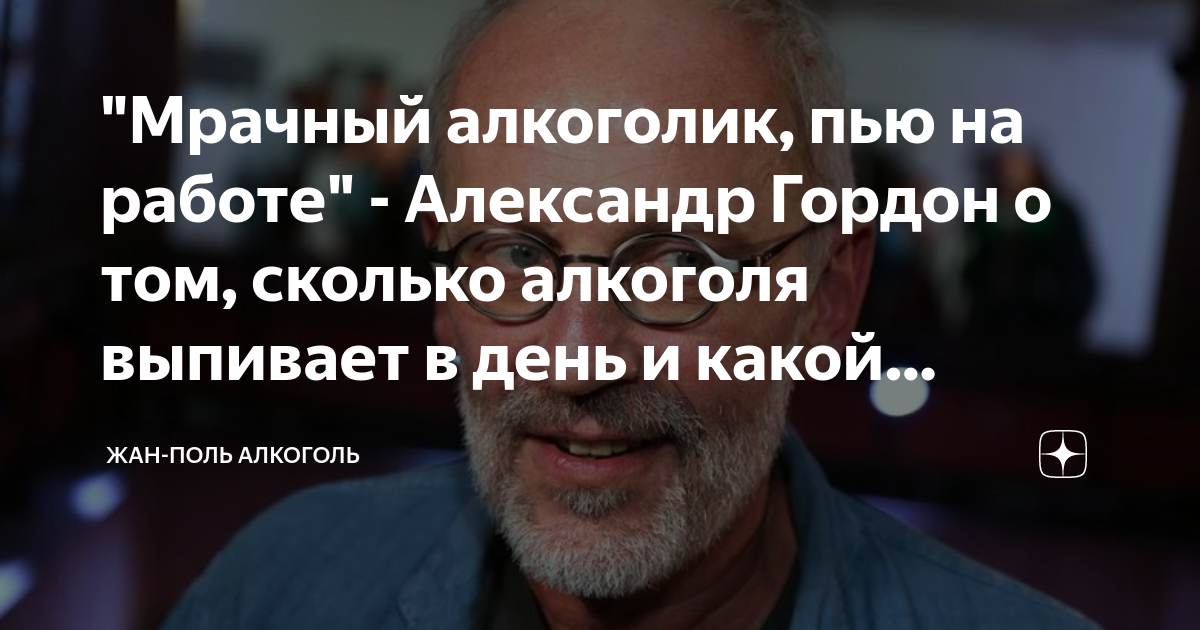 "Мрачный алкоголик, пью на работе" - Александр Гордон о том, сколько ...