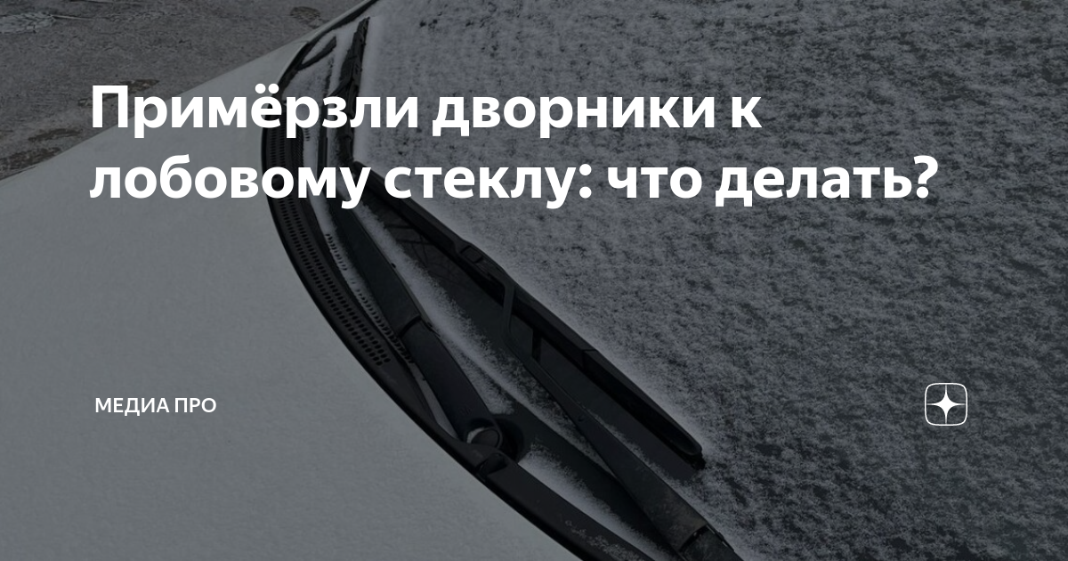 Примёрзли дворники к лобовому стеклу: что делать? | Медиа Про | Дзен