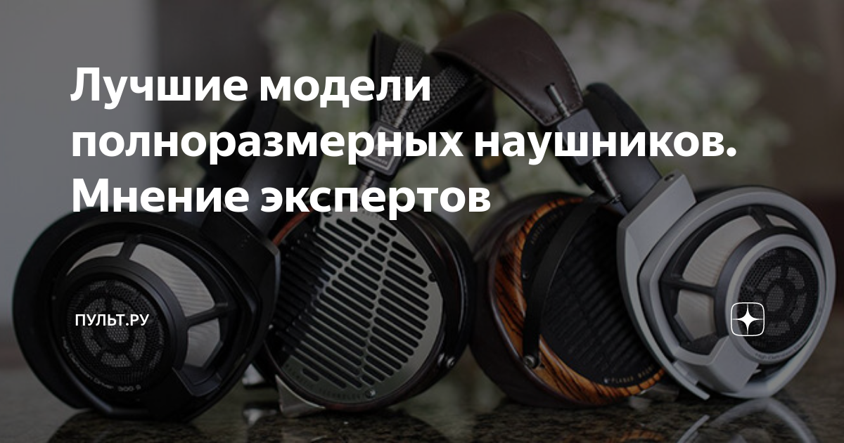 Лучшие модели полноразмерных наушников. Мнение экспертов | Пульт.ру | Дзен