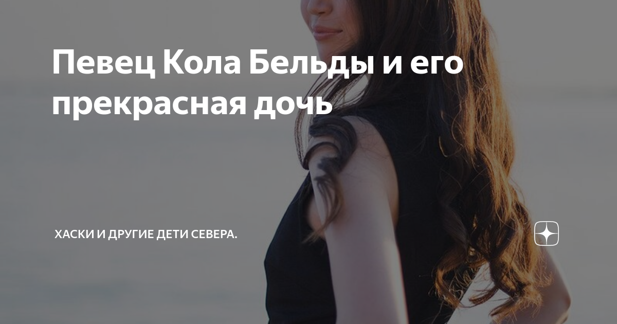 Певец Кола Бельды и его прекрасная дочь | Хаски и другие дети Севера | Дзен