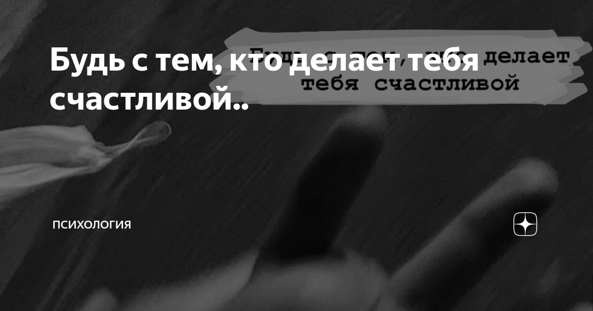 Будь с тем, кто делает тебя счастливой..