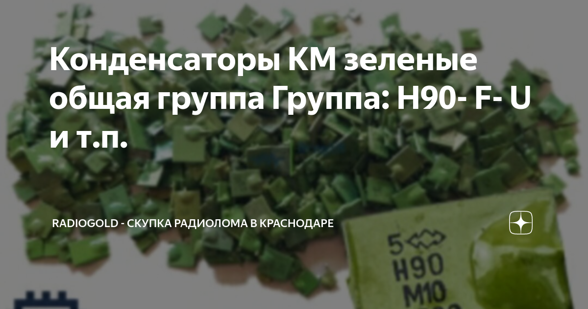 Конденсаторы КМ зеленые общая группа Группа: Н90- F- U и т.п ...