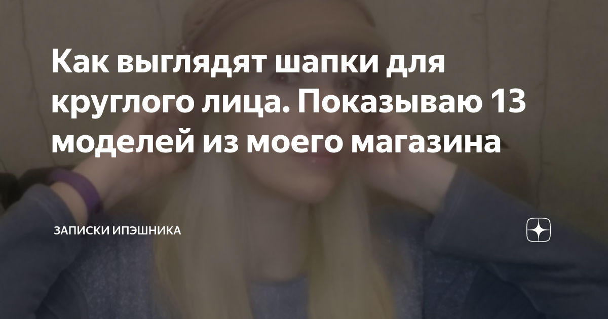 Как выглядят шапки для круглого лица. Показываю 13 моделей из моего ...