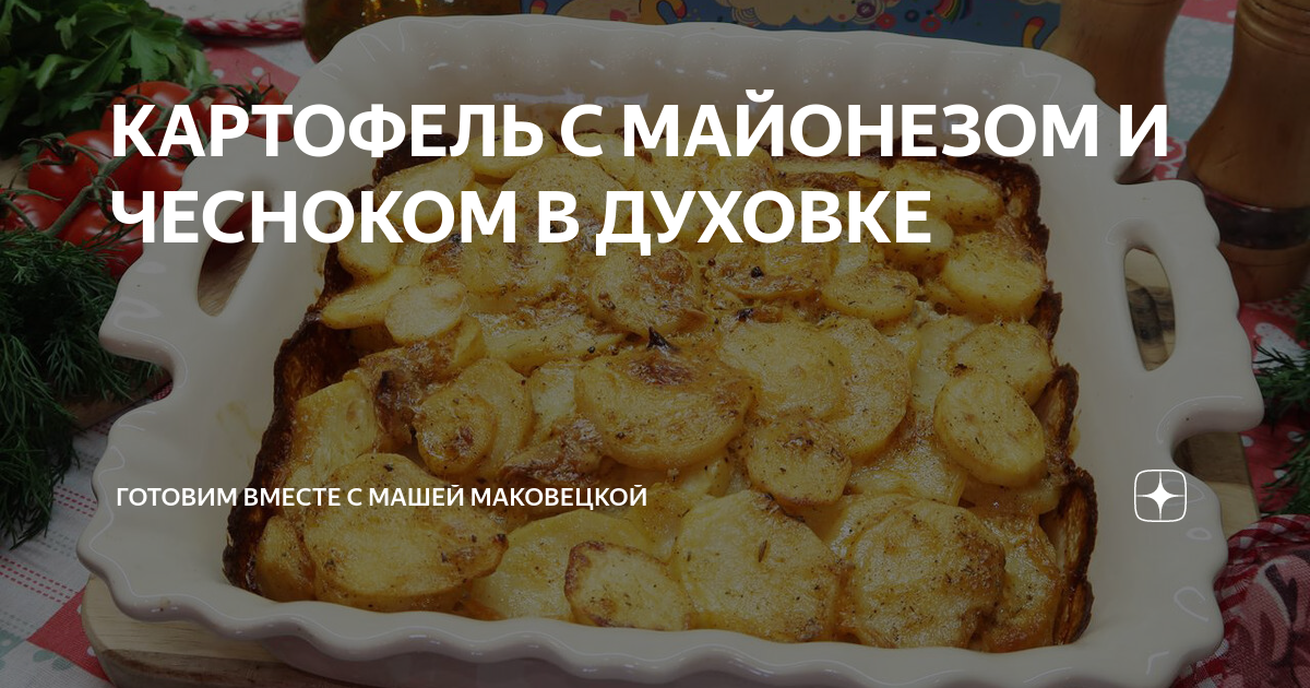 КАРТОФЕЛЬ С МАЙОНЕЗОМ И ЧЕСНОКОМ В ДУХОВКЕ | Готовим вместе с Машей Маковецкой | Дзен