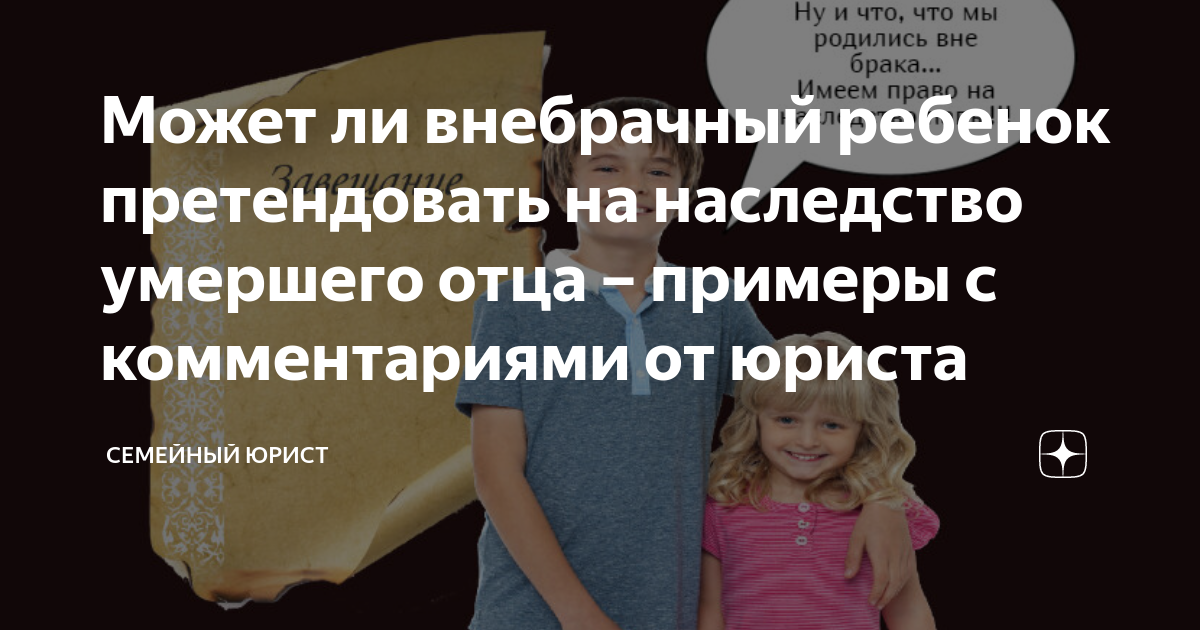 Может ли внебрачный ребенок претендовать на наследство умершего отца ...