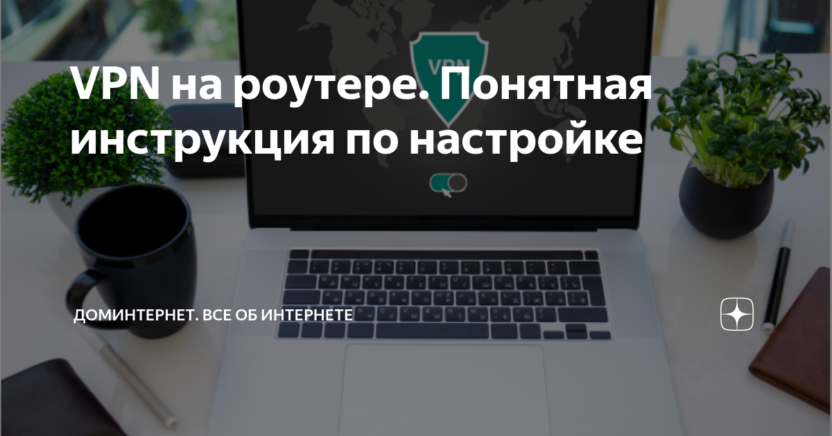 VPN на роутере. Понятная инструкция по настройке | ДомИнтернет. Все об ...