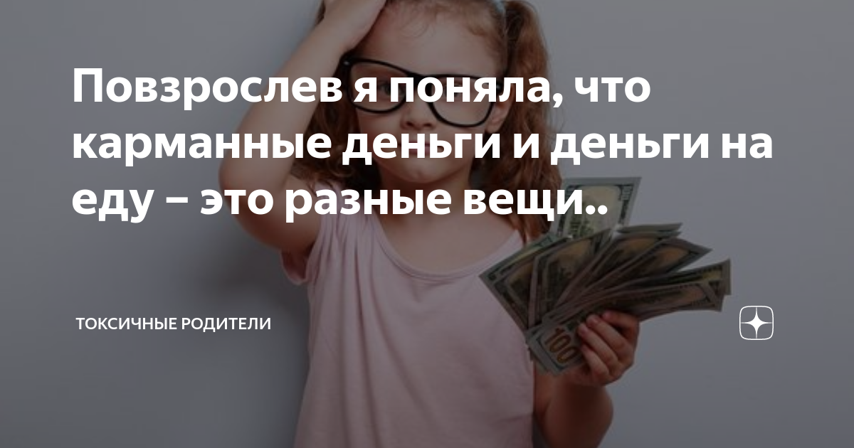 Повзрослев я поняла, что карманные деньги и деньги на еду – это разные ...