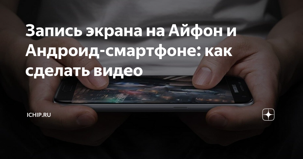 Запись экрана на Айфон и Андроид-смартфоне: как сделать видео | ICHIP ...