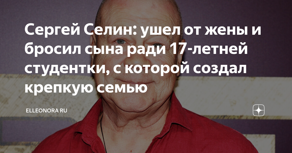 Сергей Селин: ушел от жены и бросил сына ради 17-летней студентки, с ...