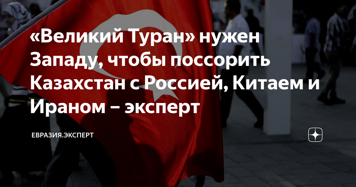 «Великий Туран» нужен Западу, чтобы поссорить Казахстан с Россией ...