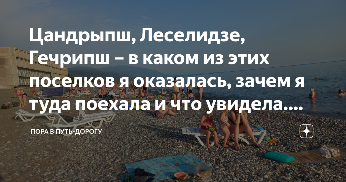 Цандрыпш, Леселидзе, Гечрипш – в каком из этих поселков я оказалась ...