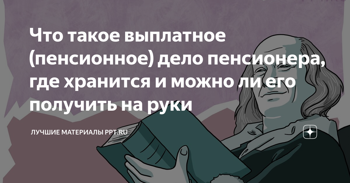 Что такое выплатное (пенсионное) дело пенсионера, где хранится и можно ...