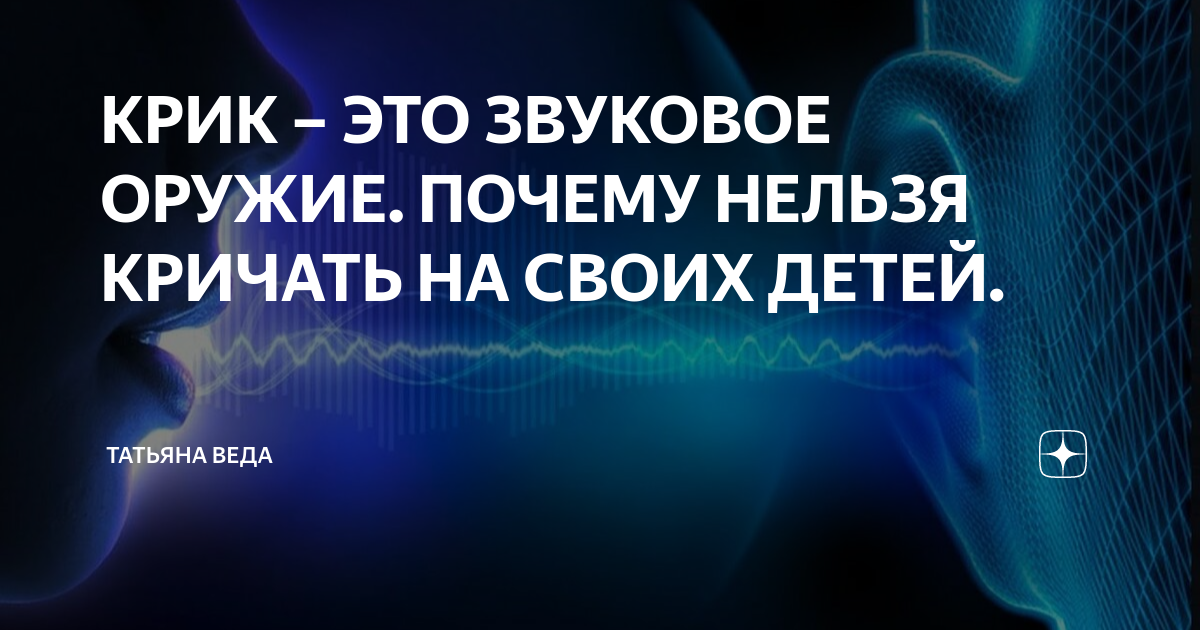 КРИК – ЭТО ЗВУКОВОЕ ОРУЖИЕ. ПОЧЕМУ НЕЛЬЗЯ КРИЧАТЬ НА СВОИХ ДЕТЕЙ ...