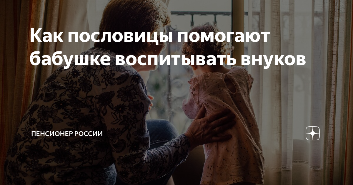 Как пословицы помогают бабушке воспитывать внуков | Пенсионер России | Дзен