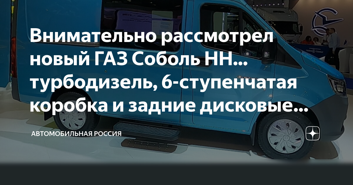 Внимательно рассмотрел новый ГАЗ Соболь НН... турбодизель, 6 ...