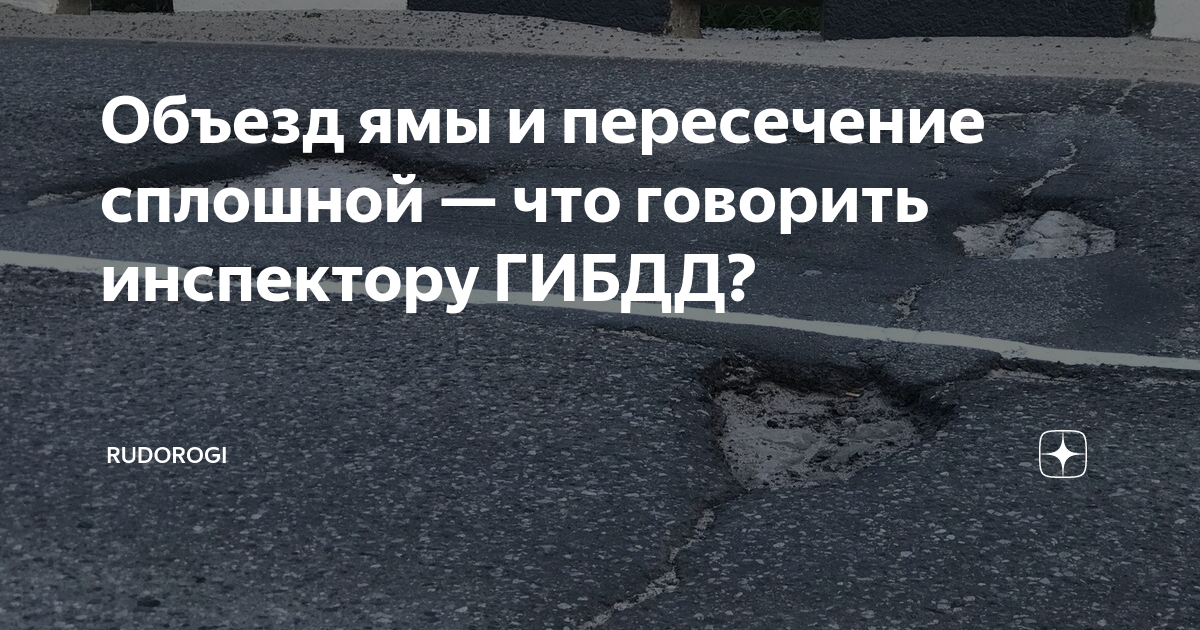Объезд ямы и пересечение сплошной — что говорить инспектору ГИБДД ...
