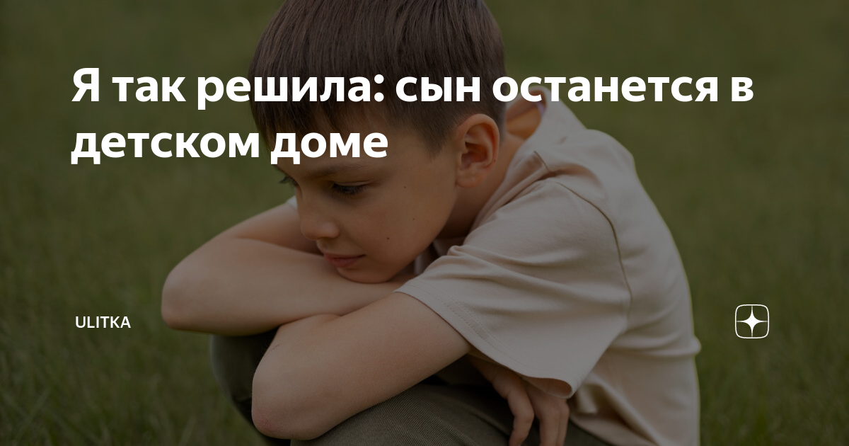 Я так решила сын останется в детском. Я так решила: сын останется в детском доме...