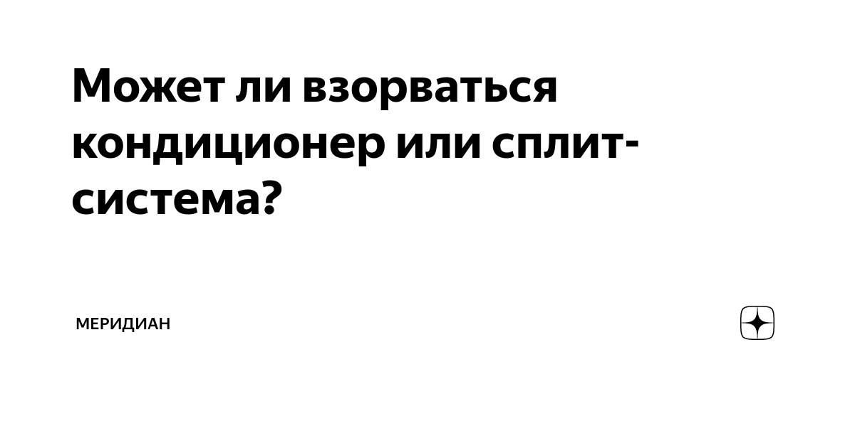 Может ли взорваться кондиционер или сплит-система? | Меридиан | Дзен