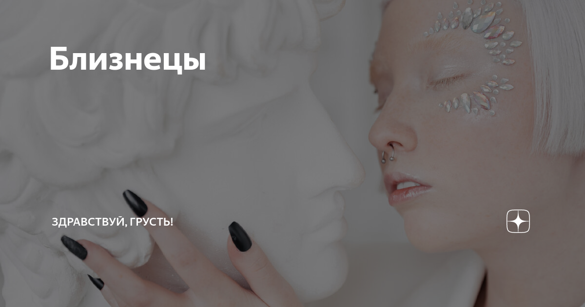 Близнецы | Здравствуй, грусть! | Дзен