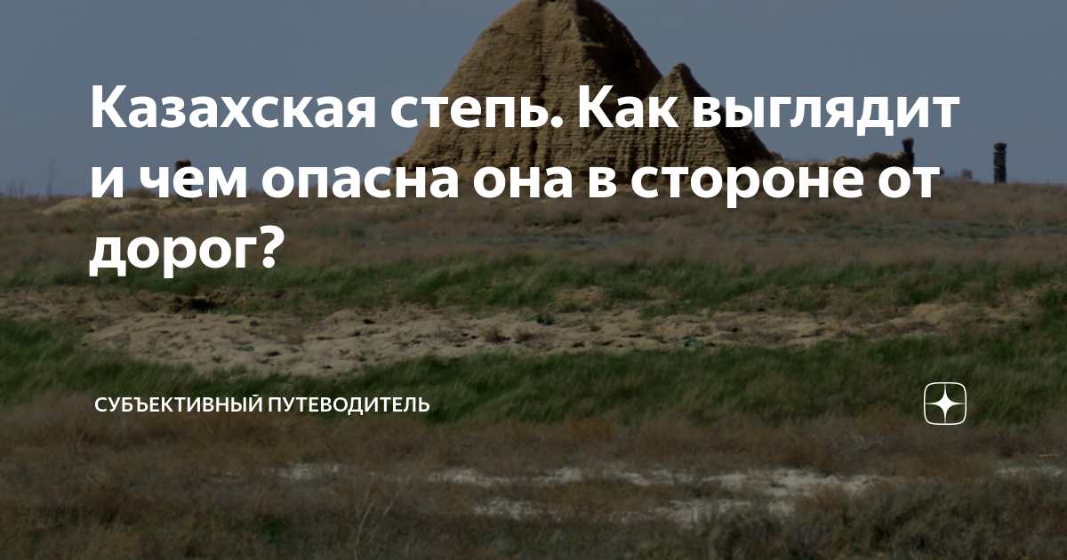 Казахская степь. Как выглядит и чем опасна она в стороне от дорог ...