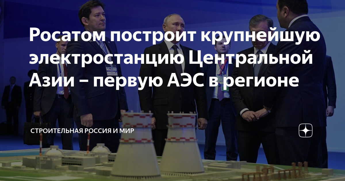 Росатом построит крупнейшую электростанцию Центральной Азии – первую ...