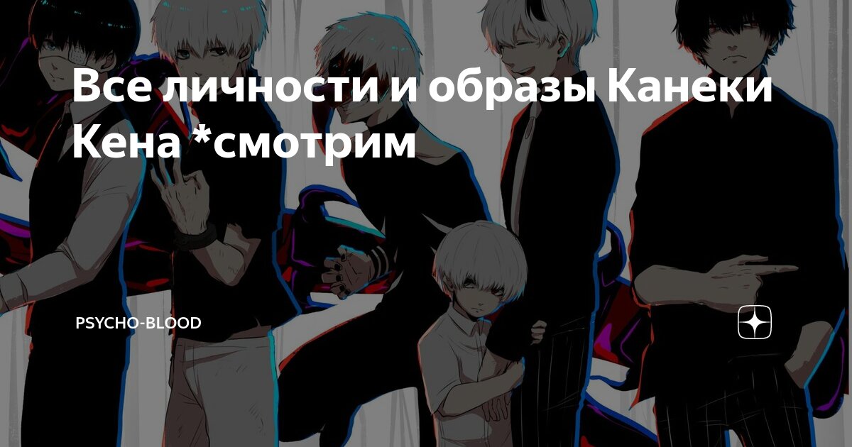 Все личности и образы Канеки Кена *смотрим | Psycho-Blood | Дзен