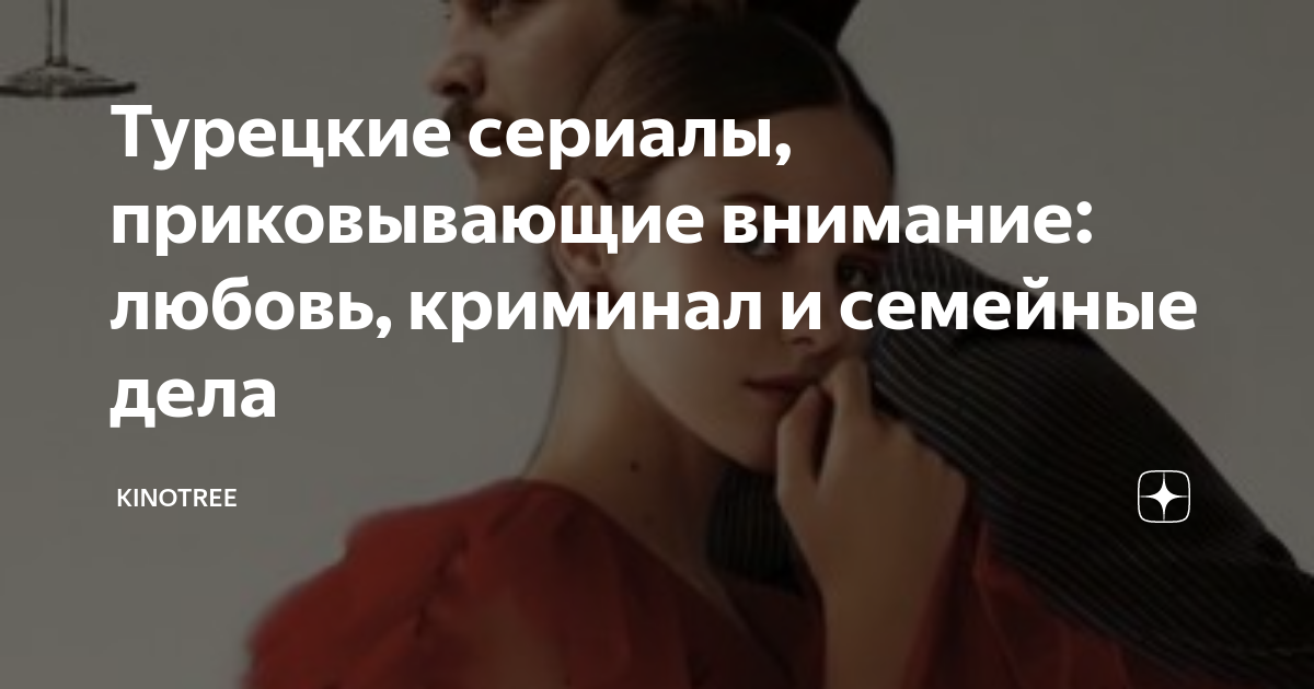 Турецкие сериалы, приковывающие внимание: любовь, криминал и семейные ...