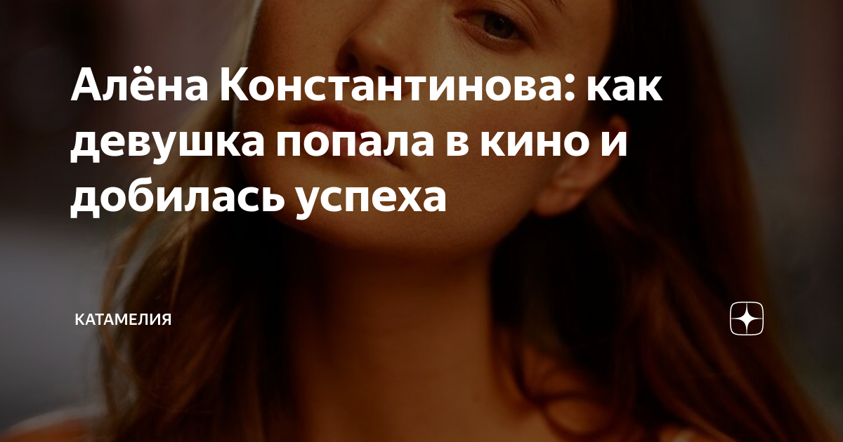 Алена константинова биография личная жизнь Алёна Константинова: как девушка попала в кино и добилась успеха Катамелия Дзен