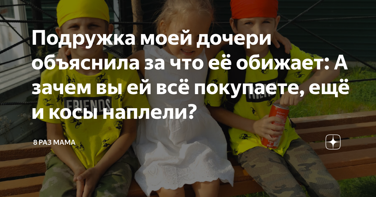 Подружка моей дочери объяснила за что её обижает: А зачем вы ей всё ...