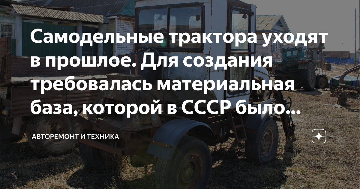 Самодельные трактора уходят в прошлое. Для создания требовалась ...