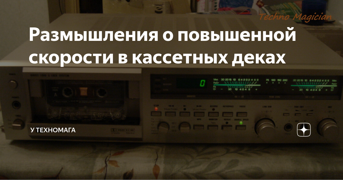 Размышления о повышенной скорости в кассетных деках | у Техномага | Дзен