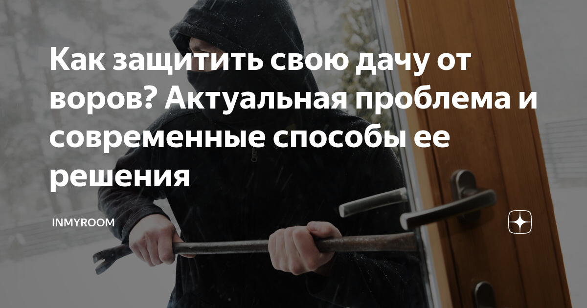 Как защитить свою дачу от воров? Актуальная проблема и современные ...