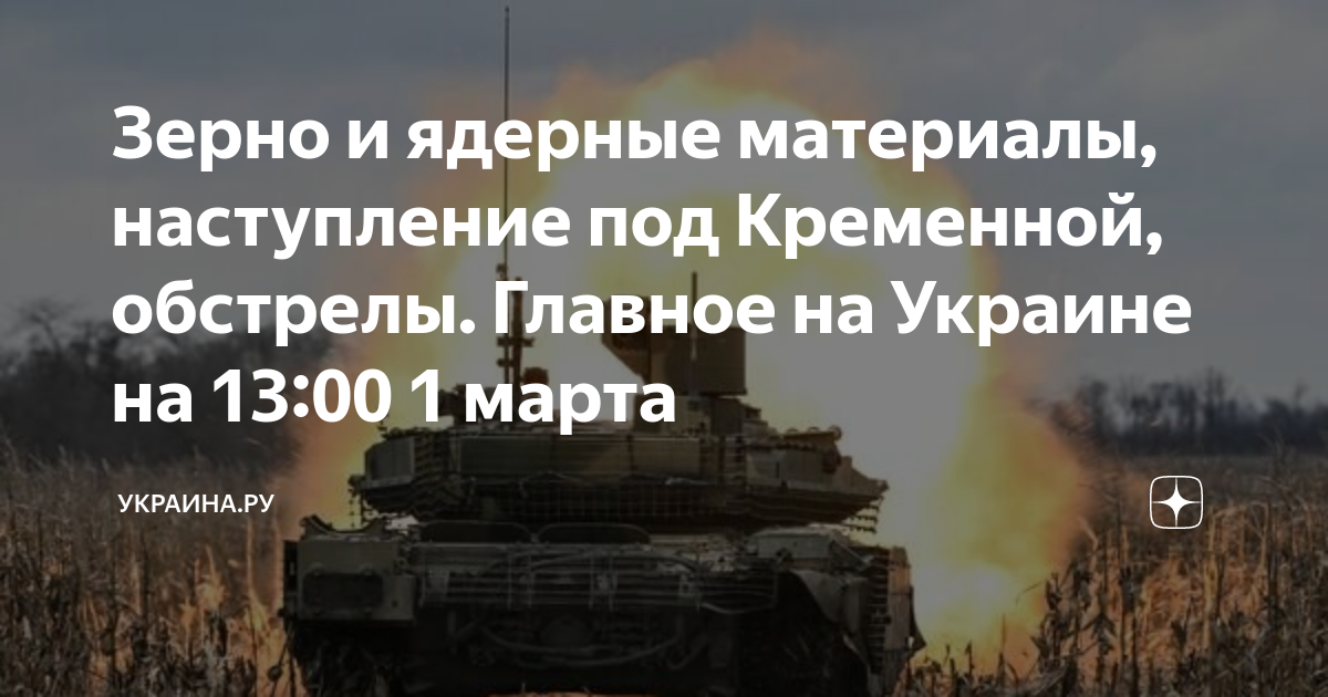 Зерно и ядерные материалы, наступление под Кременной, обстрелы. Главное ...
