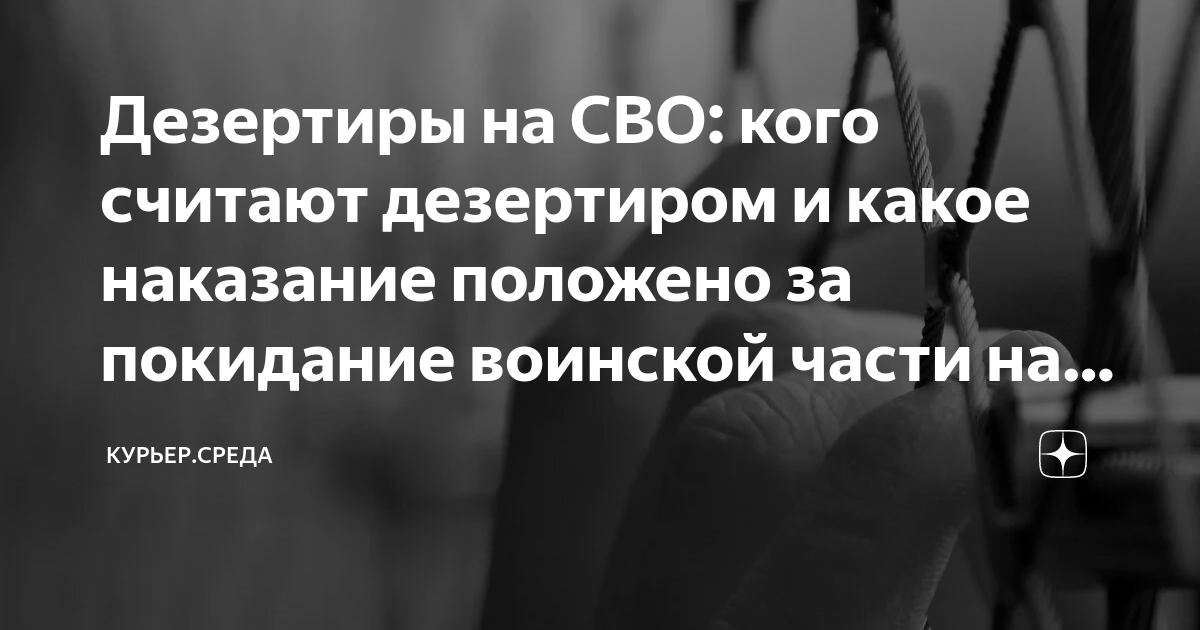 Дезертиры на СВО: кого считают дезертиром и какое наказание положено за ...