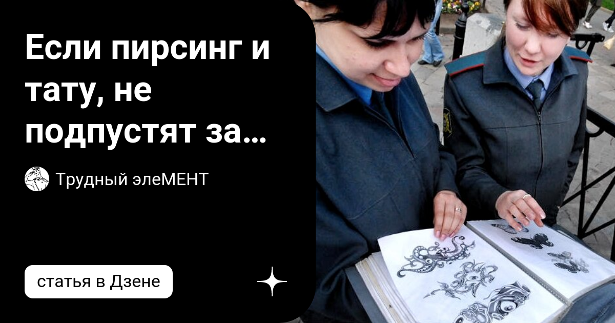 Если пирсинг и тату, не подпустят за версту! Так ли это в нашей полиции ...