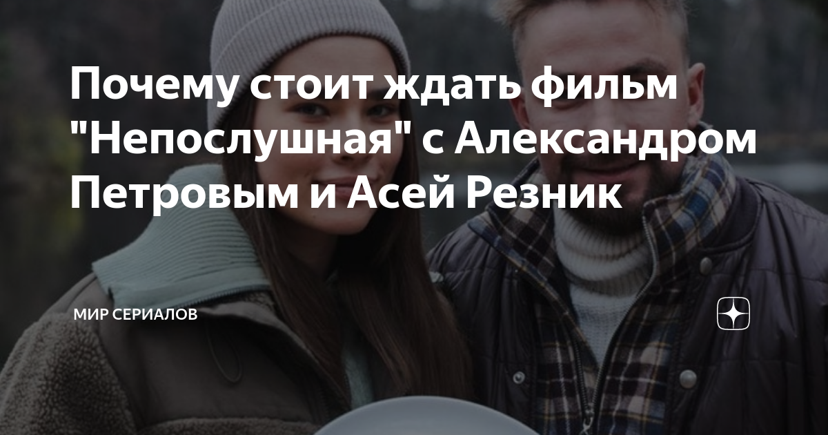 Почему стоит ждать фильм "Непослушная" с Александром Петровым и Асей ...