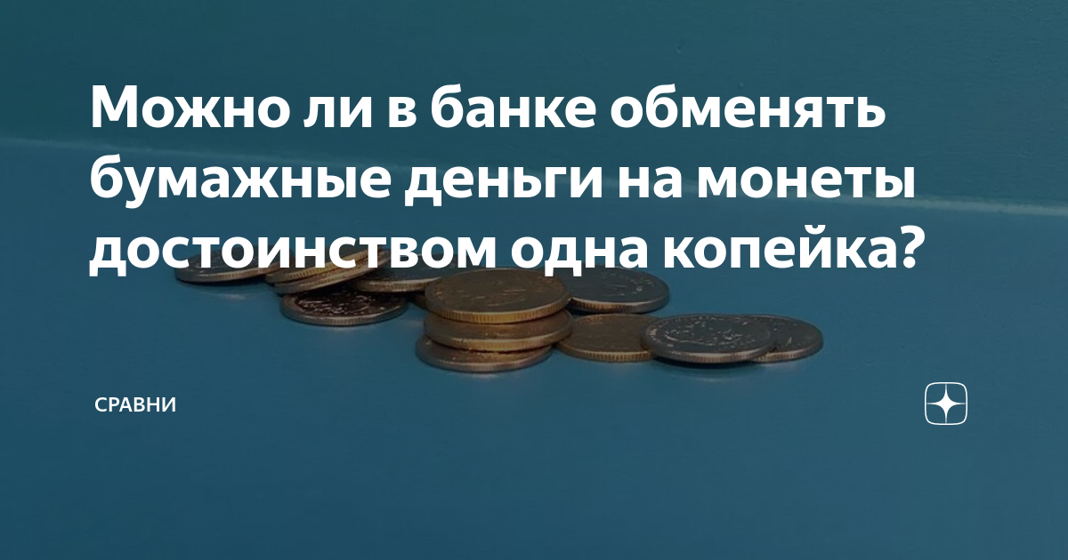 Разменять 5000 по 1 копейке. Где можно разменять монеты на бумажные деньги. Деньги мелочь и бумажные. Можно ли в банке обменять мелочь на купюры. Обмен бумажных денег на золото.