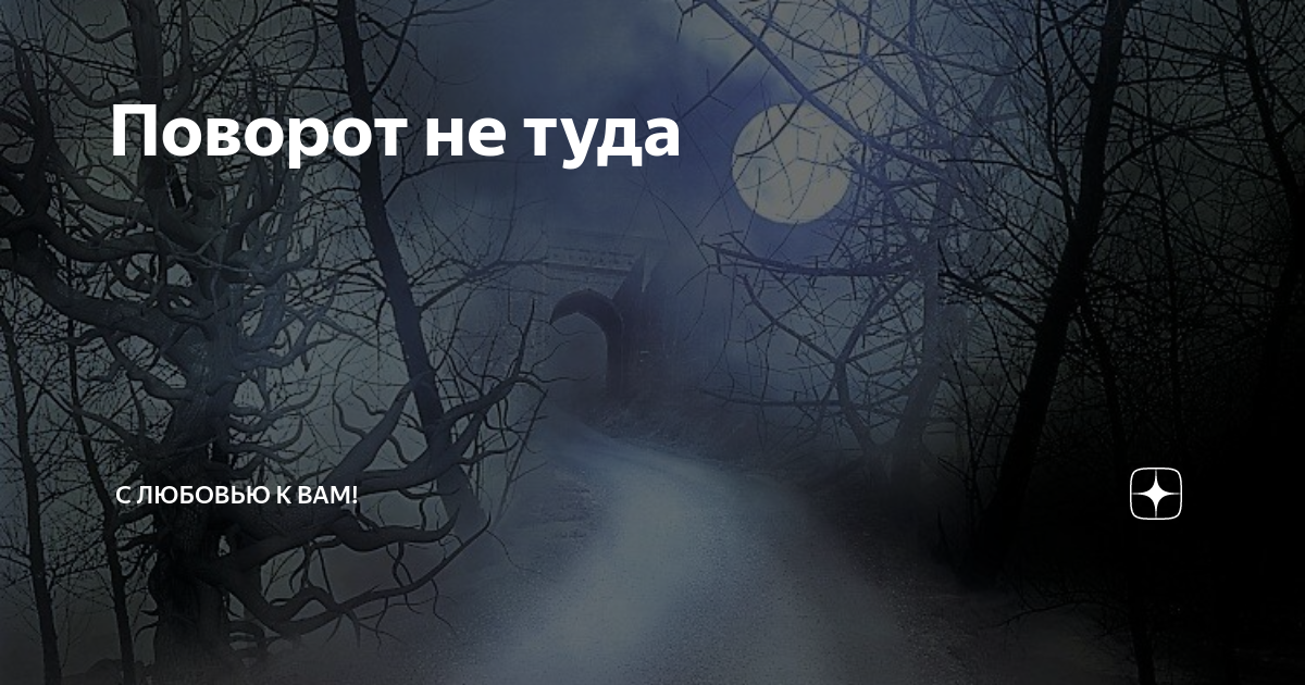 Поворот не туда | С любовью к вам! | Дзен