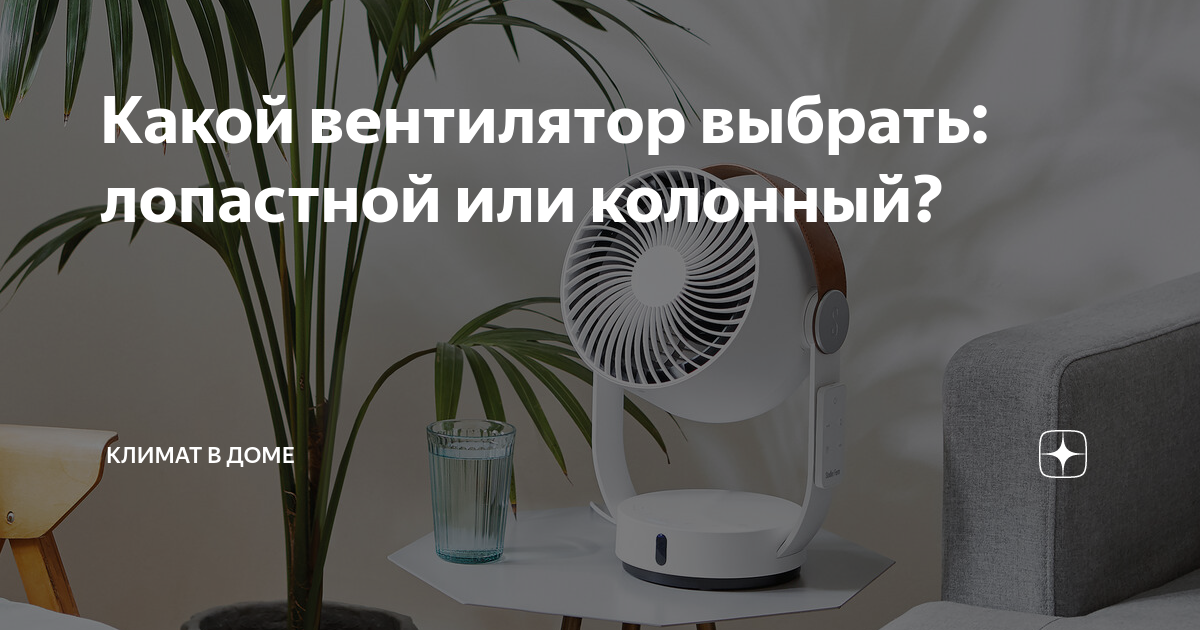 Какой вентилятор выбрать: лопастной или колонный? | Климат в доме | Дзен